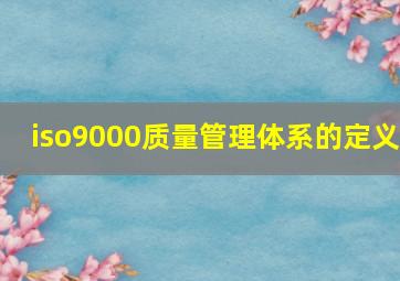 iso9000质量管理体系的定义