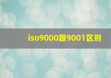 iso9000跟9001区别