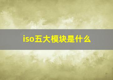 iso五大模块是什么