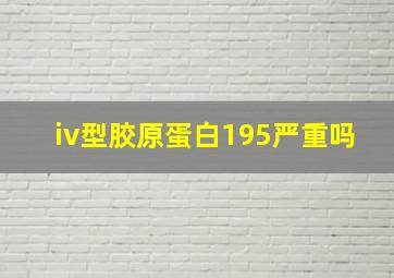 iv型胶原蛋白195严重吗