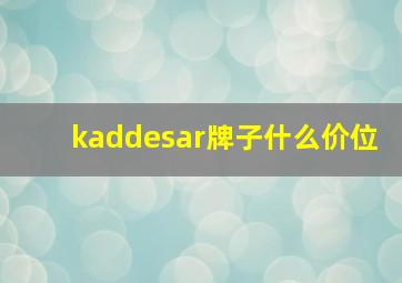 kaddesar牌子什么价位