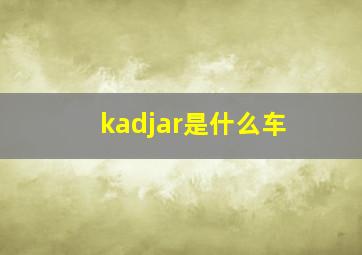 kadjar是什么车