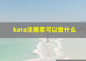 kara浓椰浆可以做什么