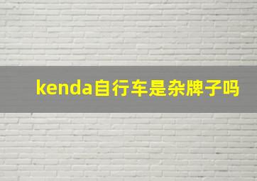 kenda自行车是杂牌子吗