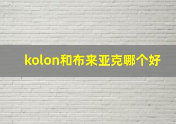 kolon和布来亚克哪个好