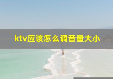 ktv应该怎么调音量大小