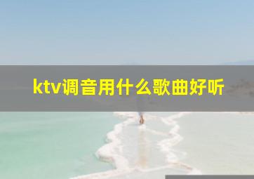 ktv调音用什么歌曲好听