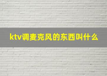 ktv调麦克风的东西叫什么