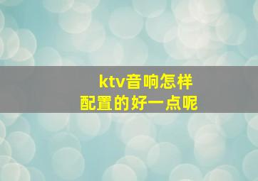 ktv音响怎样配置的好一点呢