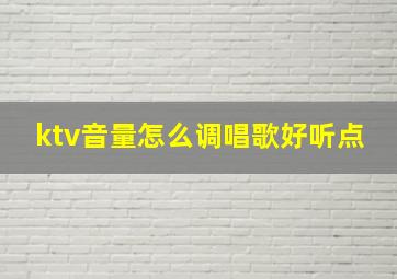 ktv音量怎么调唱歌好听点