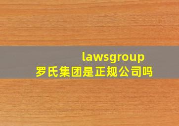 lawsgroup罗氏集团是正规公司吗