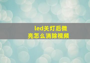 led关灯后微亮怎么消除视频