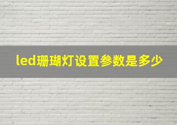 led珊瑚灯设置参数是多少