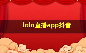 lolo直播app抖音