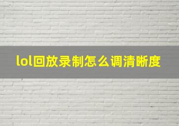 lol回放录制怎么调清晰度