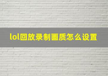 lol回放录制画质怎么设置