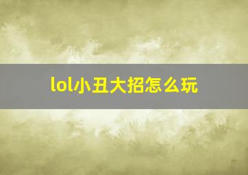 lol小丑大招怎么玩