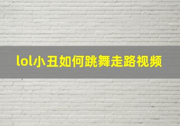 lol小丑如何跳舞走路视频