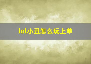 lol小丑怎么玩上单