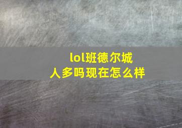 lol班德尔城人多吗现在怎么样