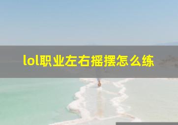 lol职业左右摇摆怎么练