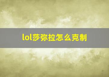 lol莎弥拉怎么克制