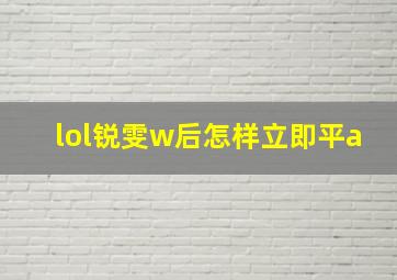 lol锐雯w后怎样立即平a