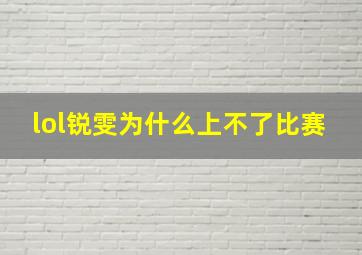 lol锐雯为什么上不了比赛