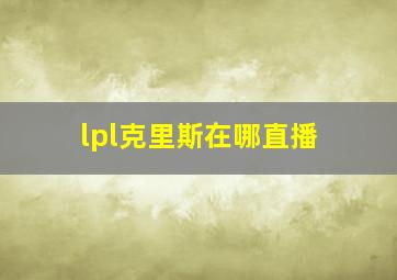 lpl克里斯在哪直播