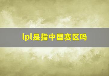 lpl是指中国赛区吗