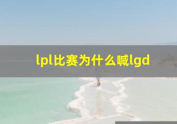 lpl比赛为什么喊lgd