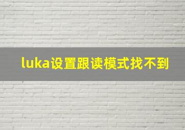 luka设置跟读模式找不到