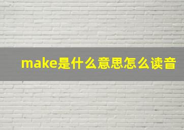 make是什么意思怎么读音