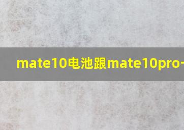 mate10电池跟mate10pro一样吗