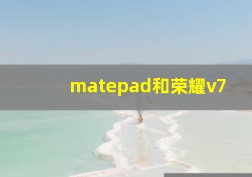 matepad和荣耀v7