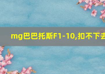 mg巴巴托斯F1-10,扣不下去