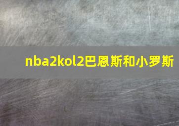 nba2kol2巴恩斯和小罗斯