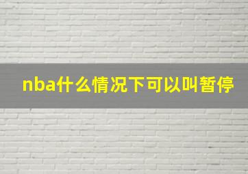 nba什么情况下可以叫暂停