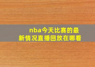 nba今天比赛的最新情况直播回放在哪看