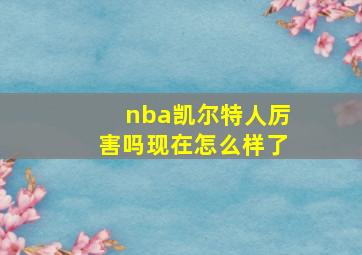 nba凯尔特人厉害吗现在怎么样了