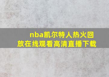 nba凯尔特人热火回放在线观看高清直播下载