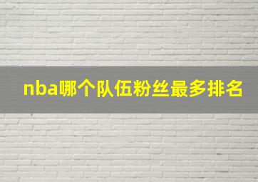 nba哪个队伍粉丝最多排名