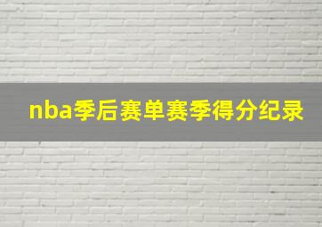 nba季后赛单赛季得分纪录