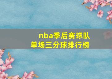 nba季后赛球队单场三分球排行榜