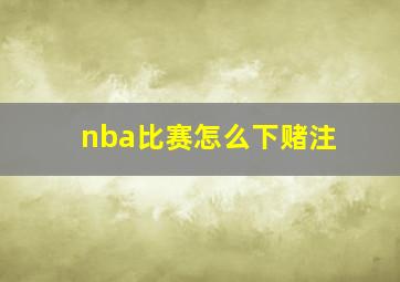 nba比赛怎么下赌注