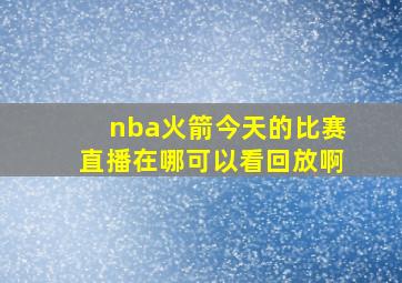 nba火箭今天的比赛直播在哪可以看回放啊