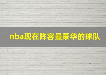 nba现在阵容最豪华的球队