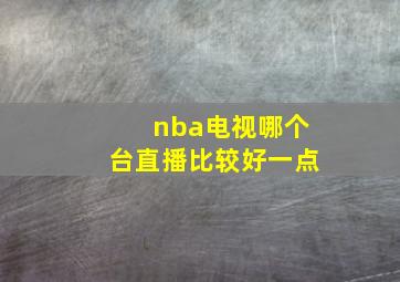 nba电视哪个台直播比较好一点