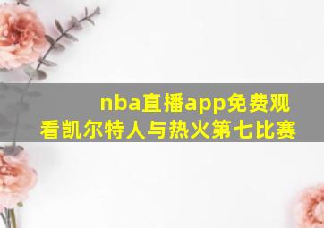 nba直播app免费观看凯尔特人与热火第七比赛