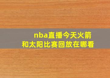 nba直播今天火箭和太阳比赛回放在哪看